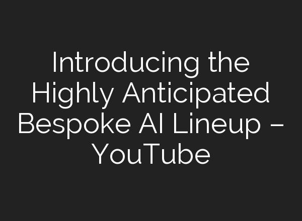 Introducing the Highly Anticipated Bespoke <b>AI</b> Lineup – YouTube