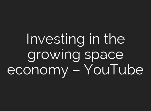 Investing in the growing space economy – YouTube