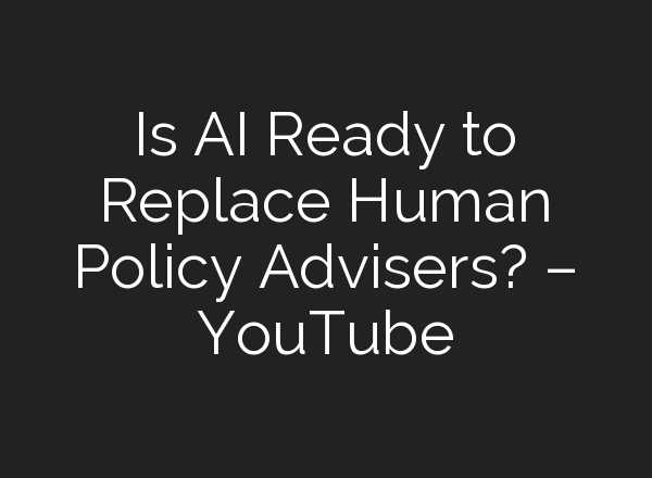 Is <b>AI</b> Ready to Replace Human Policy Advisers? – YouTube