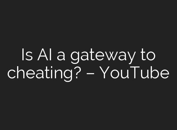 Is <b>AI</b> a gateway to cheating? – YouTube