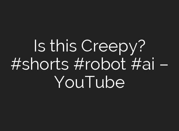 Is this Creepy? #shorts #robot #<b>ai</b> – YouTube