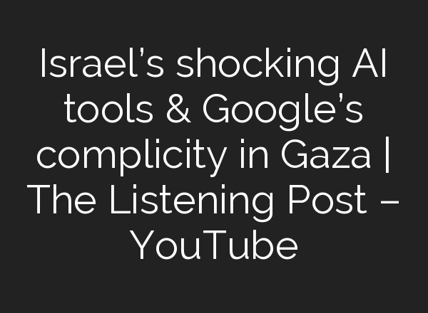 Israel’s shocking <b>AI</b> tools & Google’s complicity in Gaza | The Listening Post – YouTube