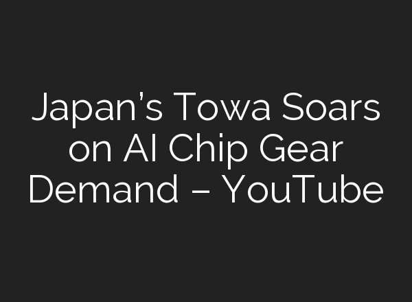 Japan’s Towa Soars on <b>AI</b> Chip Gear Demand – YouTube