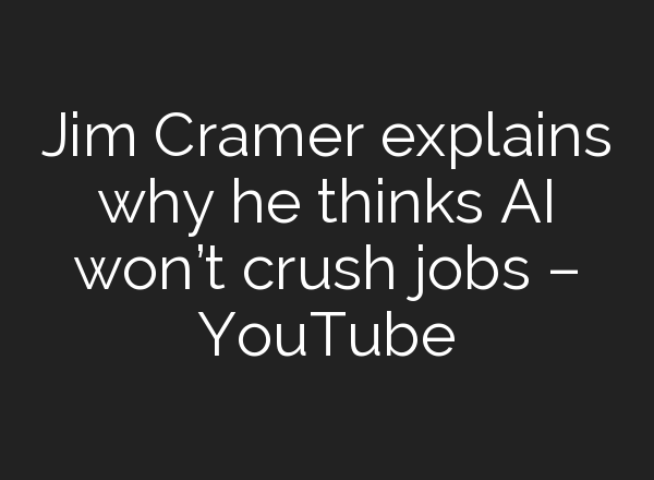 Jim Cramer explains why he thinks <b>AI</b> won’t crush jobs – YouTube