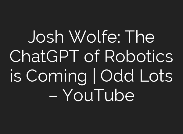 Josh Wolfe: The ChatGPT of Robotics is Coming | Odd Lots – YouTube