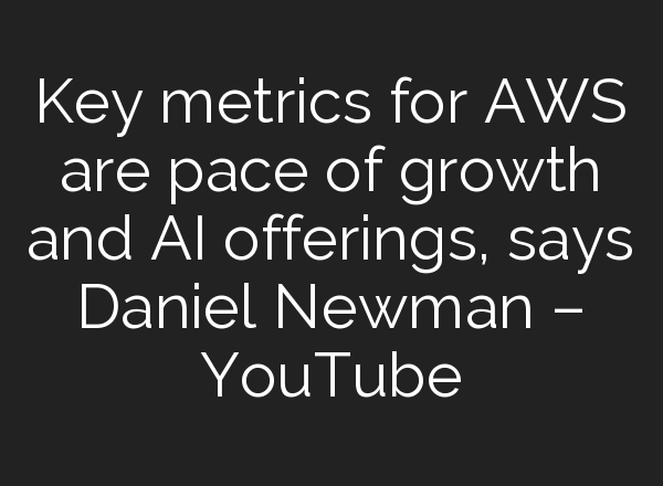 Key metrics for AWS are pace of growth and <b>AI</b> offerings, says Daniel Newman – YouTube