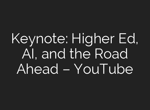 Keynote: Higher Ed, <b>AI</b>, and the Road Ahead – YouTube