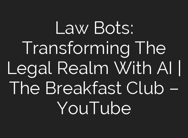 Law Bots: Transforming The Legal Realm With <b>AI</b> | The Breakfast Club – YouTube