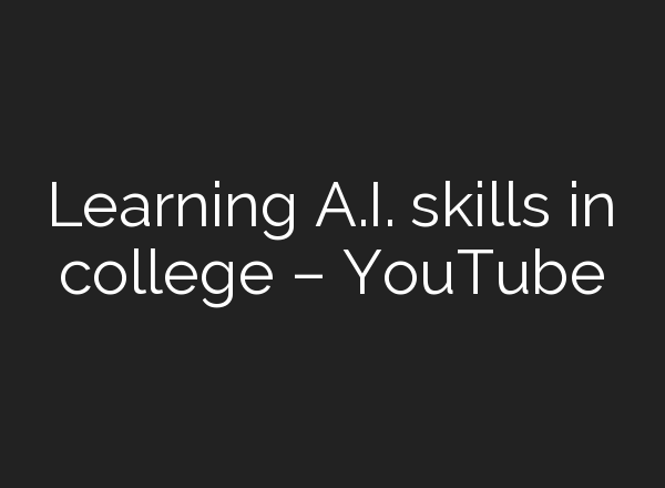 Learning <b>A.I.</b> skills in college – YouTube