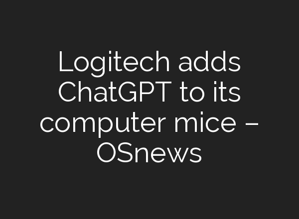 Logitech adds <b>ChatGPT</b> to its computer mice – OSnews