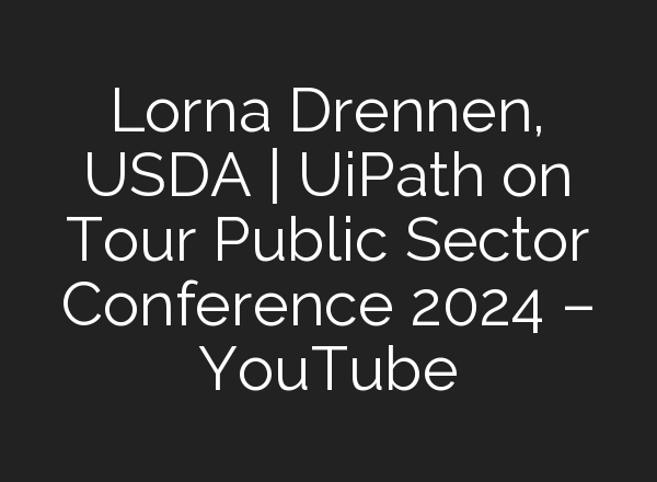 Lorna Drennen, USDA | UiPath on Tour Public Sector Conference 2024 – YouTube