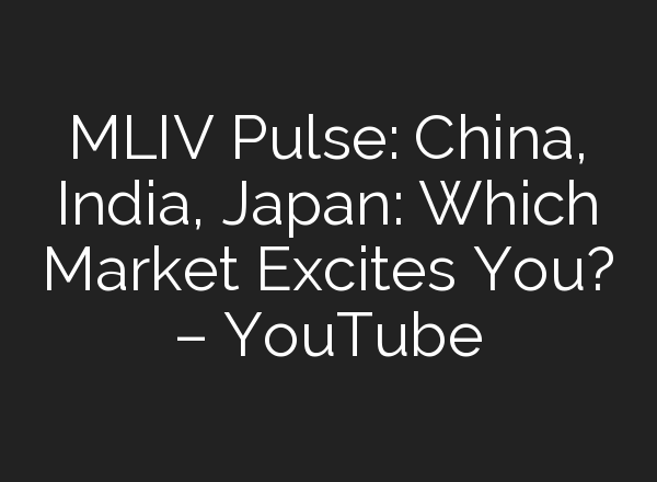MLIV Pulse: China, India, Japan: Which Market Excites You? – YouTube