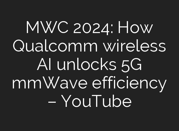 MWC 2024: How Qualcomm wireless <b>AI</b> unlocks 5G mmWave efficiency – YouTube