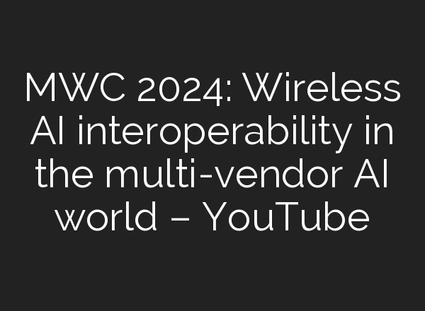 MWC 2024: Wireless <b>AI</b> interoperability in the multi-vendor <b>AI</b> world – YouTube