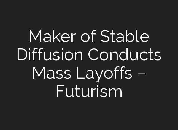 Maker of <b>Stable Diffusion</b> Conducts Mass Layoffs – Futurism