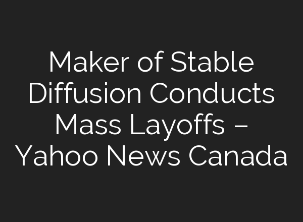 Maker of <b>Stable Diffusion</b> Conducts Mass Layoffs – Yahoo News Canada