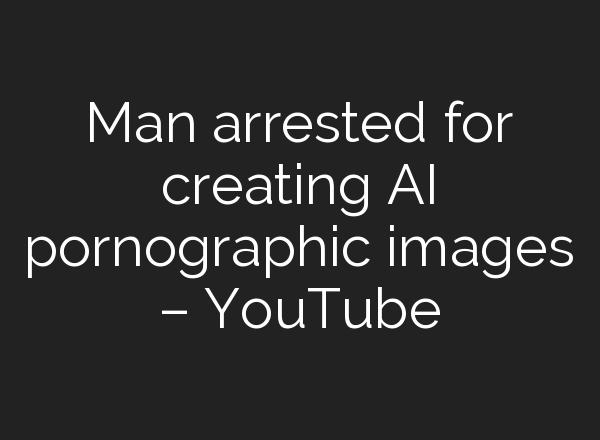 Man arrested for creating <b>AI</b> pornographic images – YouTube