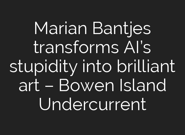 Marian Bantjes transforms AI’s stupidity into brilliant art – Bowen Island Undercurrent