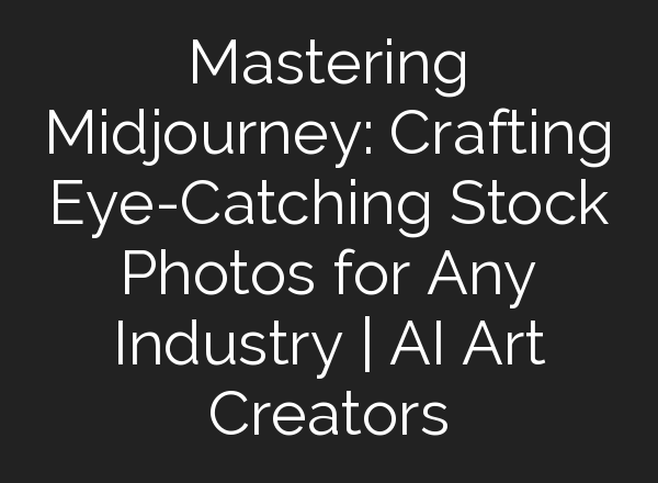 Mastering <b>Midjourney</b>: Crafting Eye-Catching Stock Photos for Any Industry | AI Art Creators