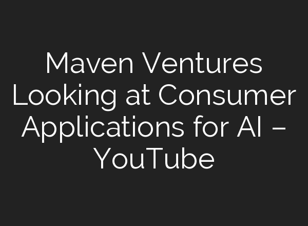 Maven Ventures Looking at Consumer Applications for <b>AI</b> – YouTube
