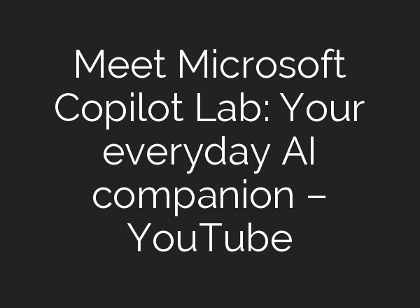 Meet Microsoft Copilot Lab: Your everyday <b>AI</b> companion – YouTube
