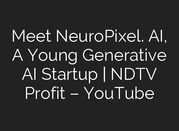 Meet NeuroPixel. <b>AI</b>, A Young Generative <b>AI</b> Startup | NDTV Profit – YouTube