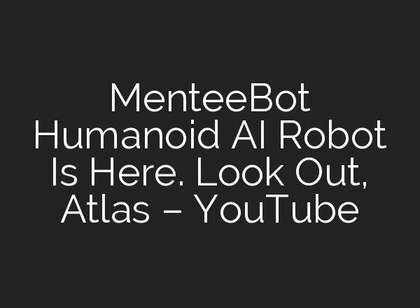 MenteeBot Humanoid <b>AI</b> Robot Is Here. Look Out, Atlas – YouTube