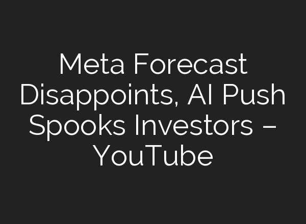 Meta Forecast Disappoints, <b>AI</b> Push Spooks Investors – YouTube
