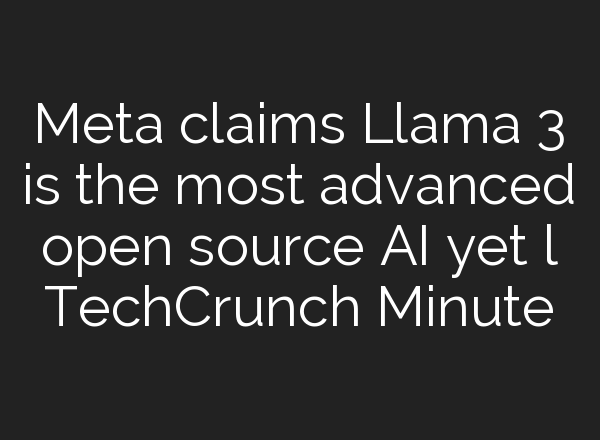 Meta claims Llama 3 is the most advanced open source <b>AI</b> yet l TechCrunch Minute
