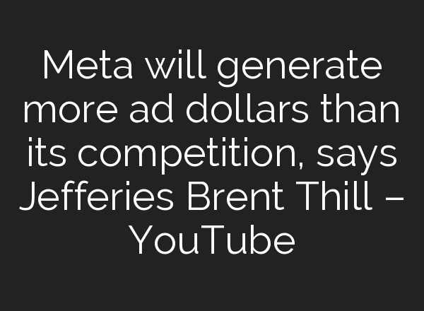Meta will generate more ad dollars than its competition, says Jefferies Brent Thill – YouTube