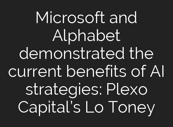 Microsoft and Alphabet demonstrated the current benefits of <b>AI</b> strategies: Plexo Capital’s Lo Toney