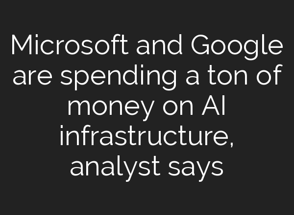 Microsoft and Google are spending a ton of money on <b>AI</b> infrastructure, analyst says