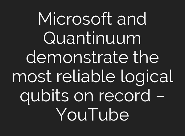 Microsoft and Quantinuum demonstrate the most reliable logical qubits on record – YouTube