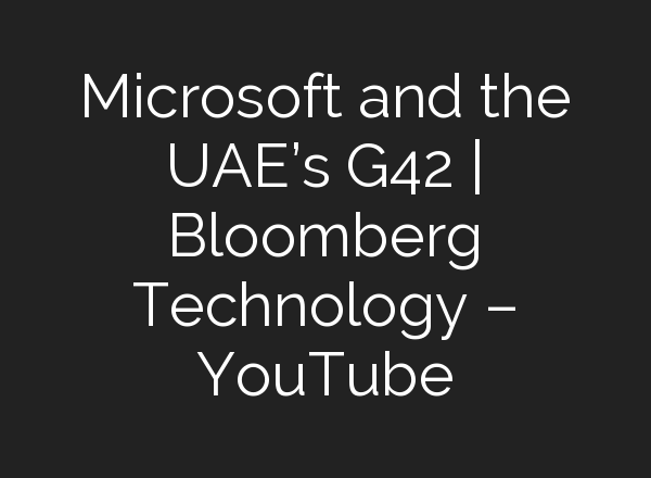 Microsoft and the UAE’s G42 | Bloomberg Technology – YouTube