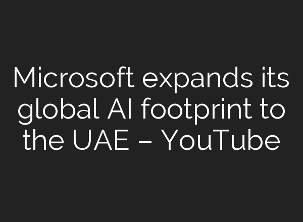 Microsoft expands its global <b>AI</b> footprint to the UAE – YouTube