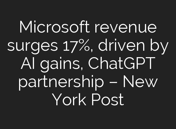 Microsoft revenue surges 17%, driven by AI gains, <b>ChatGPT</b> partnership – New York Post