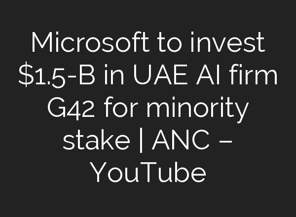 Microsoft to invest $1.5-B in UAE <b>AI</b> firm G42 for minority stake | ANC – YouTube