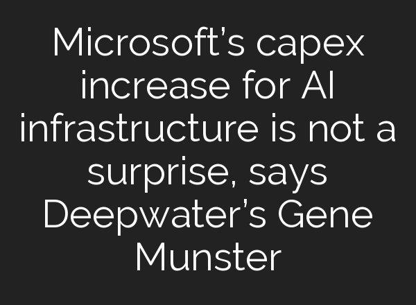 Microsoft’s capex increase for <b>AI</b> infrastructure is not a surprise, says Deepwater’s Gene Munster