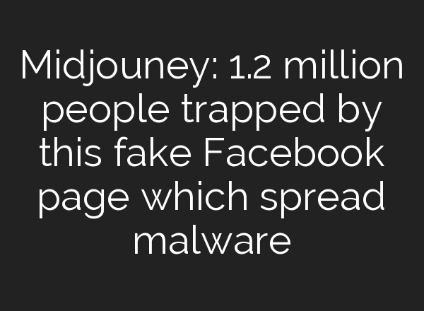 Midjouney: 1.2 million people trapped by this fake Facebook page which spread malware