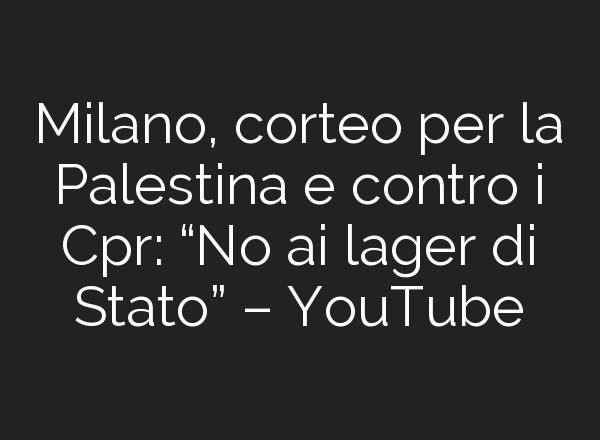Milano, corteo per la Palestina e contro i Cpr: “No <b>ai</b> lager di Stato” – YouTube