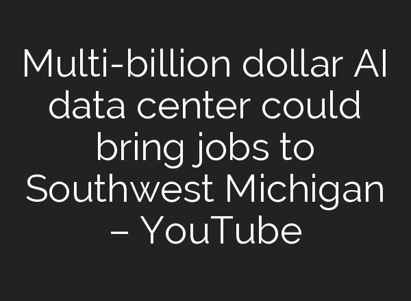 Multi-billion dollar <b>AI</b> data center could bring jobs to Southwest Michigan – YouTube