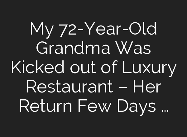 My 72-Year-Old Grandma Was Kicked out of Luxury Restaurant – Her Return Few Days …