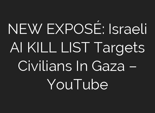 NEW EXPOSÉ: Israeli <b>AI</b> KILL LIST Targets Civilians In Gaza – YouTube