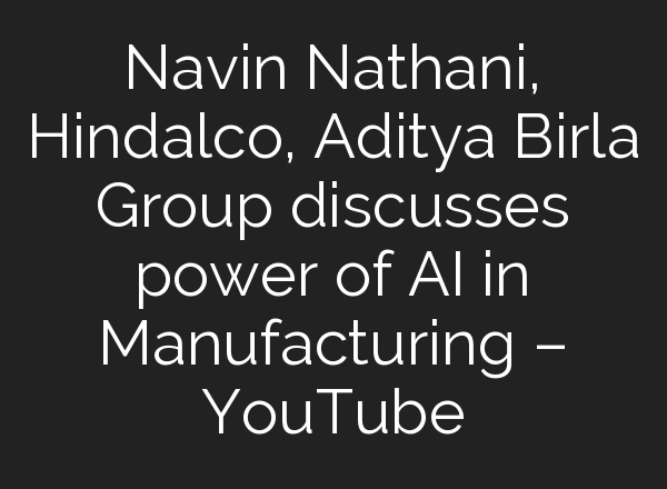Navin Nathani, Hindalco, Aditya Birla Group discusses power of <b>AI</b> in Manufacturing – YouTube