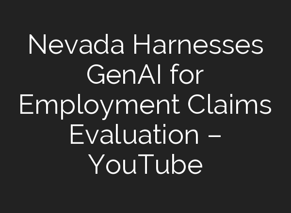 Nevada Harnesses GenAI for Employment Claims Evaluation – YouTube