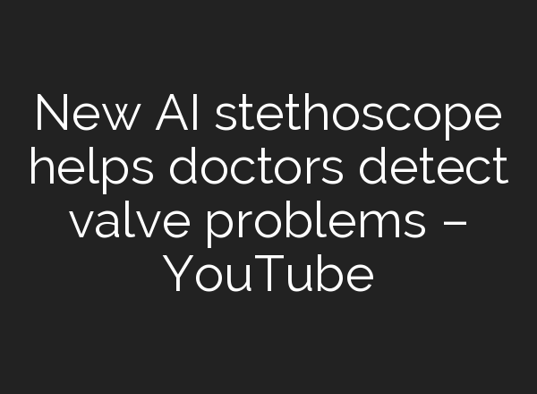 New <b>AI</b> stethoscope helps doctors detect valve problems – YouTube