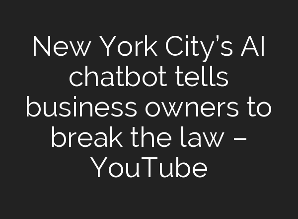 New York City’s <b>AI</b> chatbot tells business owners to break the law – YouTube