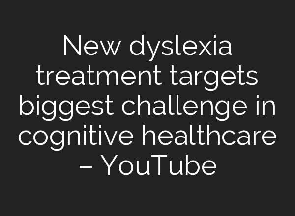 New dyslexia treatment targets biggest challenge in cognitive healthcare – YouTube