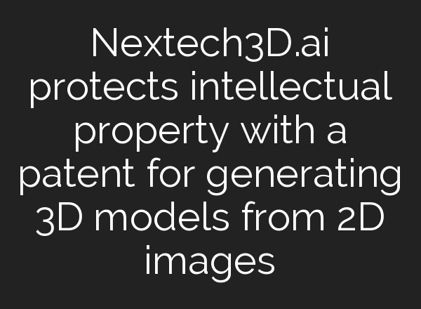 Nextech3D.<b>ai</b> protects intellectual property with a patent for generating 3D models from 2D images