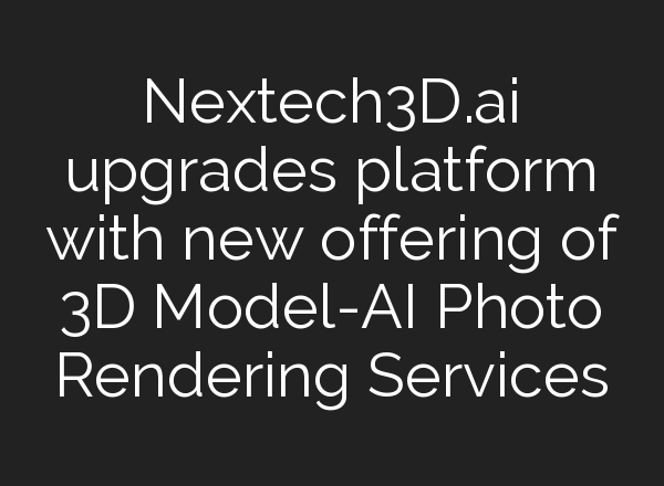 Nextech3D.<b>ai</b> upgrades platform with new offering of 3D Model-<b>AI</b> Photo Rendering Services